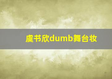 虞书欣dumb舞台妆