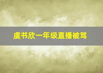 虞书欣一年级直播被骂