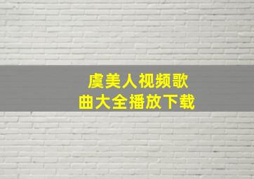 虞美人视频歌曲大全播放下载