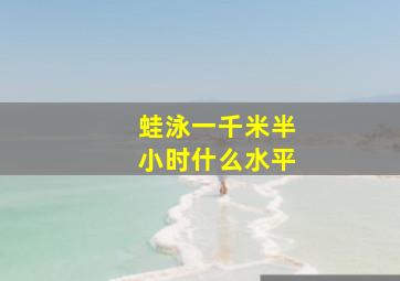 蛙泳一千米半小时什么水平