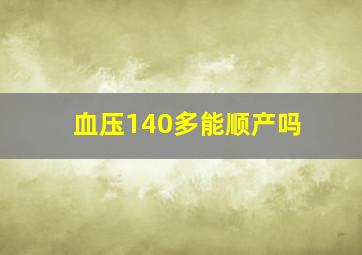 血压140多能顺产吗