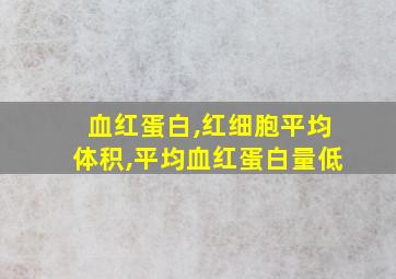 血红蛋白,红细胞平均体积,平均血红蛋白量低