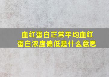 血红蛋白正常平均血红蛋白浓度偏低是什么意思