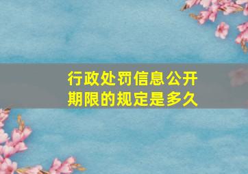 行政处罚信息公开期限的规定是多久