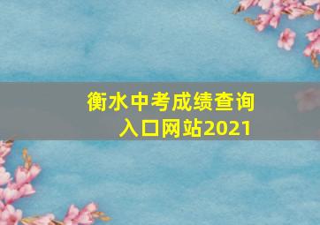 衡水中考成绩查询入口网站2021