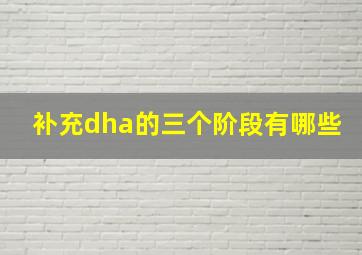 补充dha的三个阶段有哪些