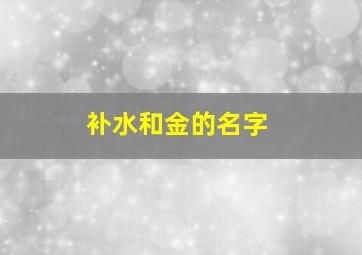 补水和金的名字