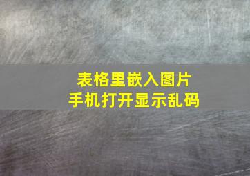 表格里嵌入图片手机打开显示乱码