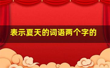 表示夏天的词语两个字的