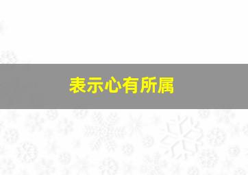 表示心有所属