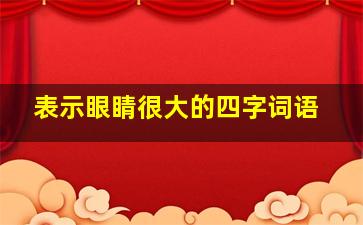 表示眼睛很大的四字词语