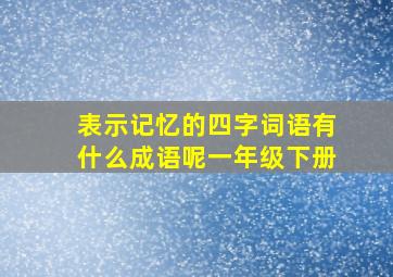 表示记忆的四字词语有什么成语呢一年级下册