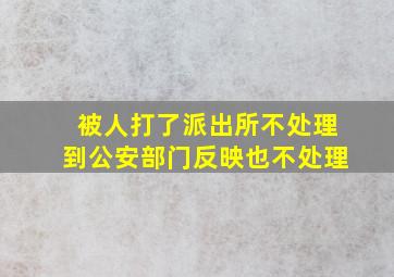 被人打了派出所不处理到公安部门反映也不处理