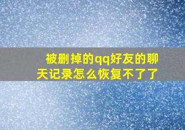 被删掉的qq好友的聊天记录怎么恢复不了了