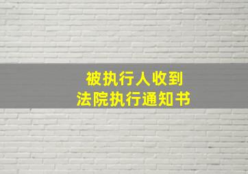 被执行人收到法院执行通知书