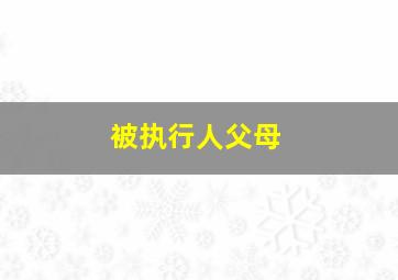 被执行人父母