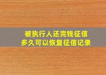 被执行人还完钱征信多久可以恢复征信记录