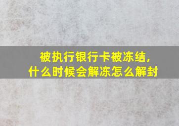 被执行银行卡被冻结,什么时候会解冻怎么解封