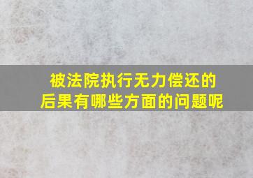 被法院执行无力偿还的后果有哪些方面的问题呢