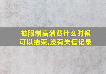 被限制高消费什么时候可以结束,没有失信记录