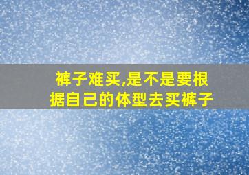 裤子难买,是不是要根据自己的体型去买裤子