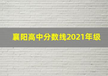 襄阳高中分数线2021年级