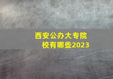 西安公办大专院校有哪些2023