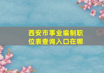 西安市事业编制职位表查询入口在哪