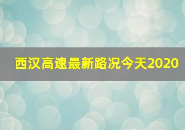 西汉高速最新路况今天2020