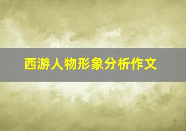 西游人物形象分析作文