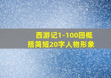 西游记1-100回概括简短20字人物形象