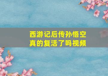 西游记后传孙悟空真的复活了吗视频