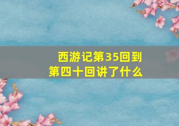 西游记第35回到第四十回讲了什么