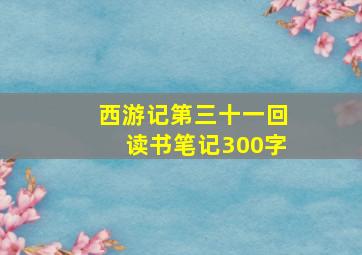 西游记第三十一回读书笔记300字