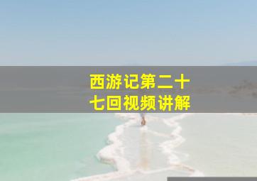 西游记第二十七回视频讲解