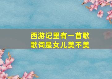 西游记里有一首歌歌词是女儿美不美