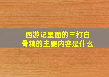 西游记里面的三打白骨精的主要内容是什么