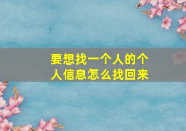 要想找一个人的个人信息怎么找回来