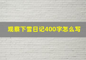 观察下雪日记400字怎么写