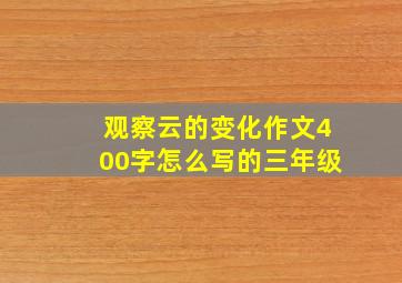 观察云的变化作文400字怎么写的三年级