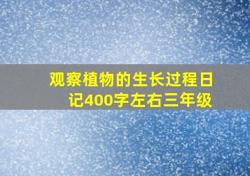 观察植物的生长过程日记400字左右三年级