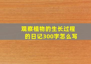 观察植物的生长过程的日记300字怎么写