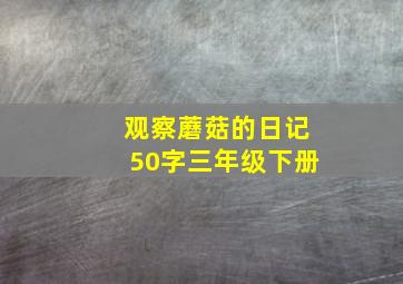 观察蘑菇的日记50字三年级下册