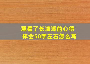 观看了长津湖的心得体会50字左右怎么写