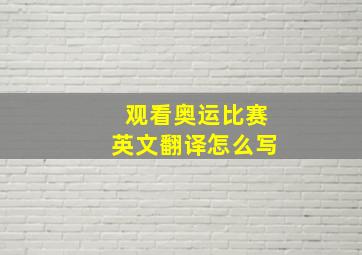 观看奥运比赛英文翻译怎么写