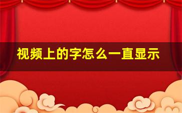 视频上的字怎么一直显示