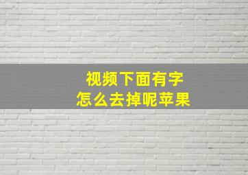 视频下面有字怎么去掉呢苹果