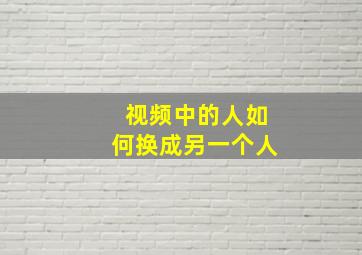 视频中的人如何换成另一个人