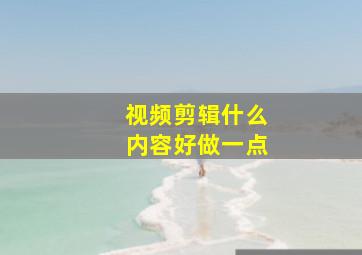 视频剪辑什么内容好做一点