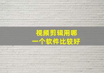 视频剪辑用哪一个软件比较好